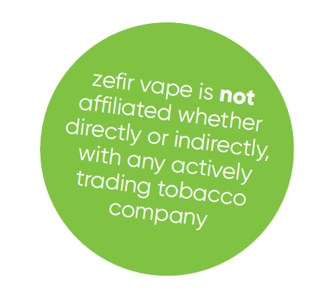 Zefir vape is not affiliated whether directly or indirectly, with any actively trading tobacco company